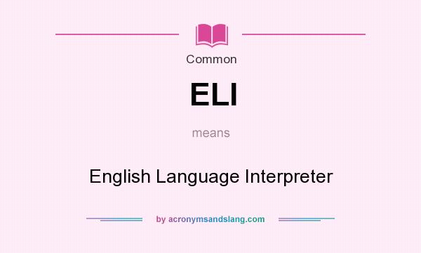 What does ELI mean? It stands for English Language Interpreter