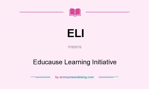What does ELI mean? It stands for Educause Learning Initiative