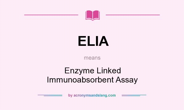 What does ELIA mean? It stands for Enzyme Linked Immunoabsorbent Assay