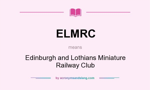 What does ELMRC mean? It stands for Edinburgh and Lothians Miniature Railway Club