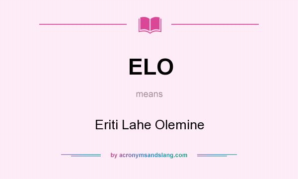 What does ELO mean? It stands for Eriti Lahe Olemine