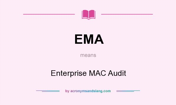 What does EMA mean? It stands for Enterprise MAC Audit