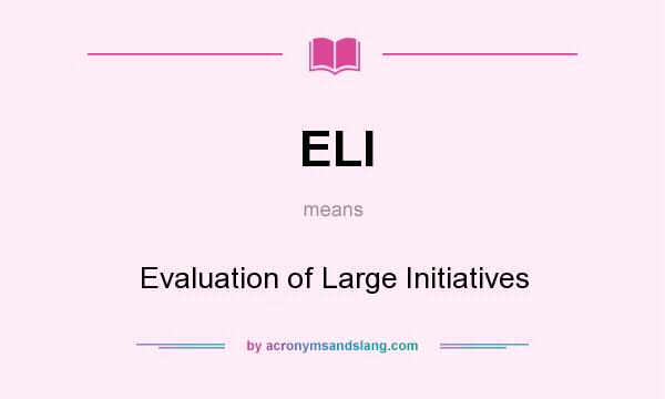 What does ELI mean? It stands for Evaluation of Large Initiatives