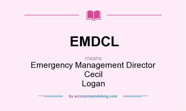 What does EMDCL mean? It stands for Emergency Management Director Cecil Logan
