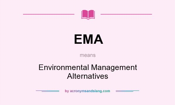 What does EMA mean? It stands for Environmental Management Alternatives