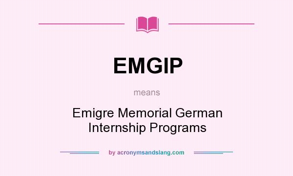 What does EMGIP mean? It stands for Emigre Memorial German Internship Programs