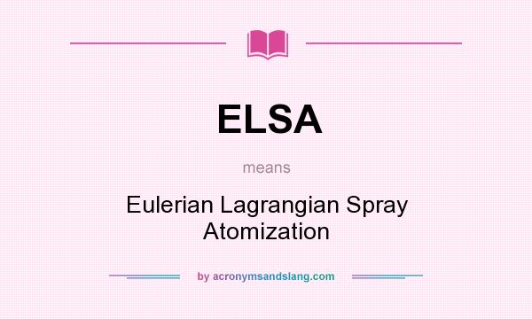 What does ELSA mean? It stands for Eulerian Lagrangian Spray Atomization