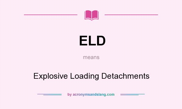 What does ELD mean? It stands for Explosive Loading Detachments