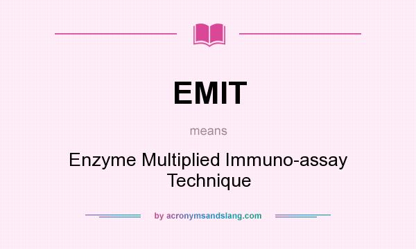 What does EMIT mean? It stands for Enzyme Multiplied Immuno-assay Technique