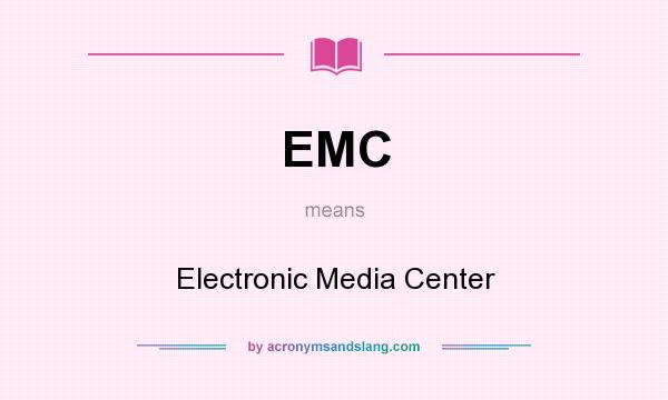 What does EMC mean? It stands for Electronic Media Center