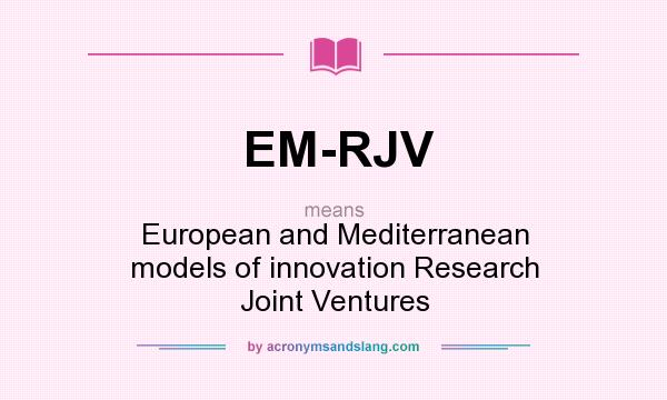 What does EM-RJV mean? It stands for European and Mediterranean models of innovation Research Joint Ventures