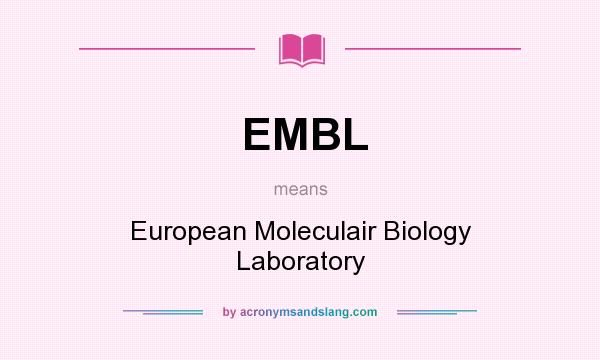What does EMBL mean? It stands for European Moleculair Biology Laboratory
