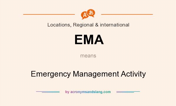 What does EMA mean? It stands for Emergency Management Activity