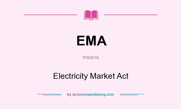 What does EMA mean? It stands for Electricity Market Act