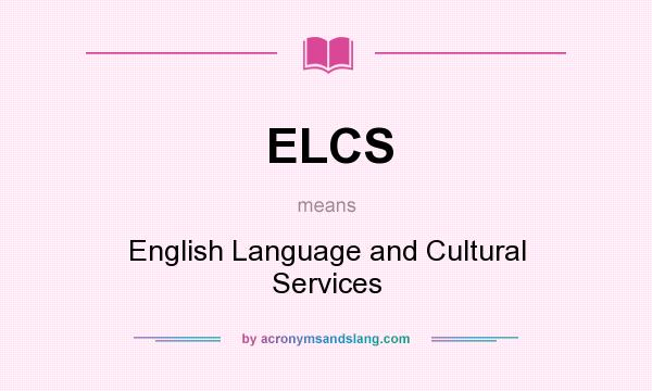 What does ELCS mean? It stands for English Language and Cultural Services