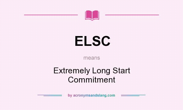 What does ELSC mean? It stands for Extremely Long Start Commitment