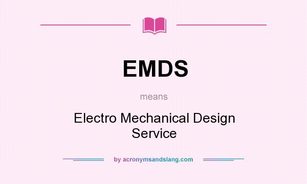 What does EMDS mean? It stands for Electro Mechanical Design Service