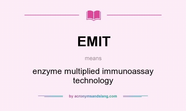 What does EMIT mean? It stands for enzyme multiplied immunoassay technology