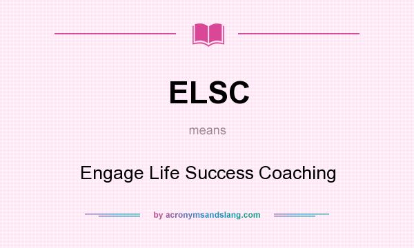 What does ELSC mean? It stands for Engage Life Success Coaching