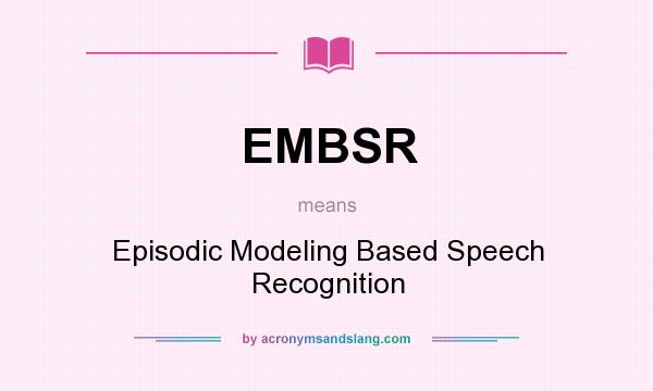 What does EMBSR mean? It stands for Episodic Modeling Based Speech Recognition