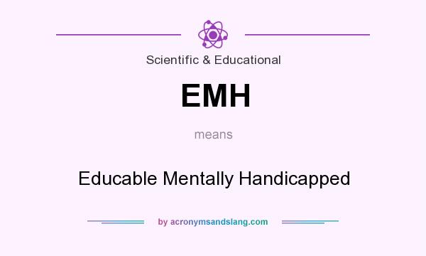 What does EMH mean? It stands for Educable Mentally Handicapped