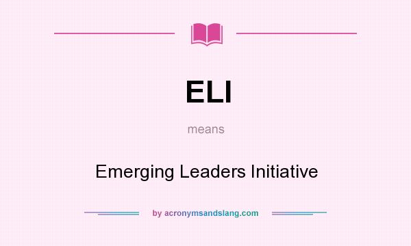What does ELI mean? It stands for Emerging Leaders Initiative