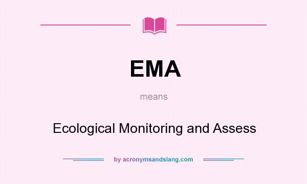 What does EMA mean? It stands for Ecological Monitoring and Assess