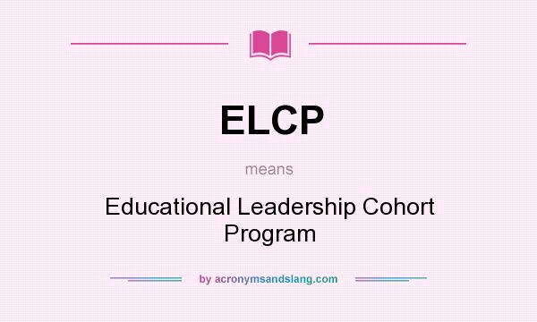 What does ELCP mean? It stands for Educational Leadership Cohort Program