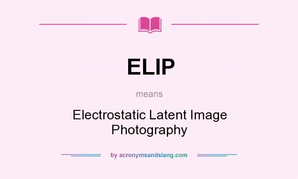 What does ELIP mean? It stands for Electrostatic Latent Image Photography
