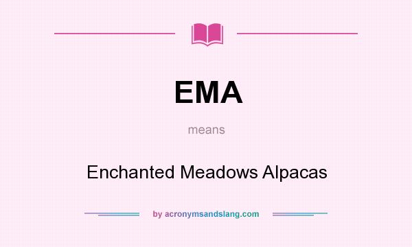 What does EMA mean? It stands for Enchanted Meadows Alpacas
