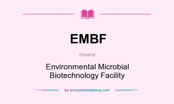 What does EMBF mean? It stands for Environmental Microbial Biotechnology Facility