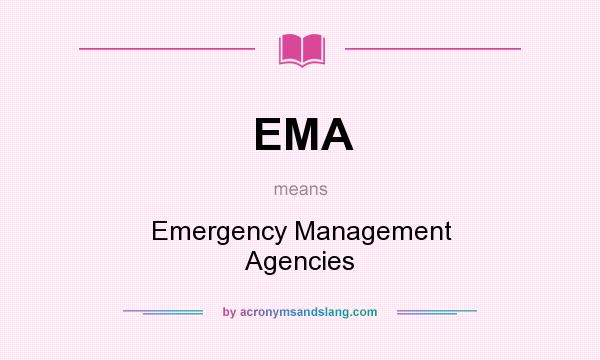 What does EMA mean? It stands for Emergency Management Agencies