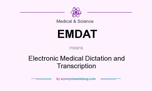 What does EMDAT mean? It stands for Electronic Medical Dictation and Transcription