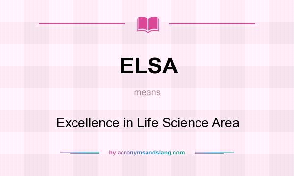 What does ELSA mean? It stands for Excellence in Life Science Area