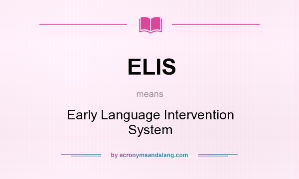 What does ELIS mean? It stands for Early Language Intervention System