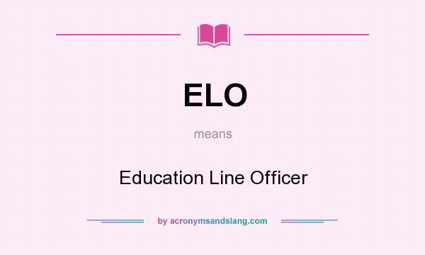 What does ELO mean? It stands for Education Line Officer