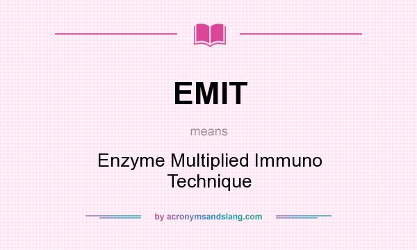 What does EMIT mean? It stands for Enzyme Multiplied Immuno Technique