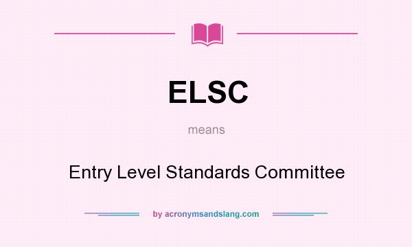 What does ELSC mean? It stands for Entry Level Standards Committee