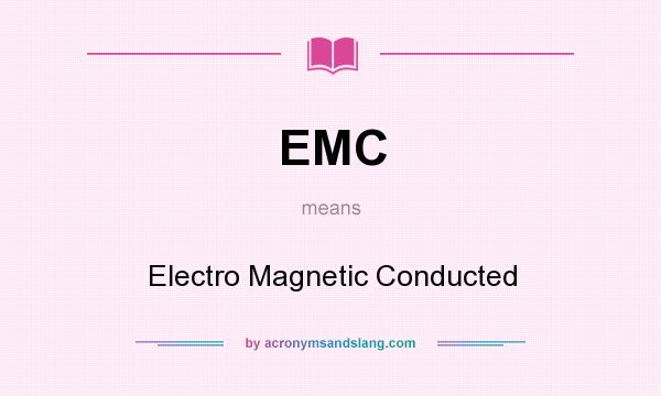 What does EMC mean? It stands for Electro Magnetic Conducted