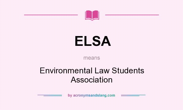 What does ELSA mean? It stands for Environmental Law Students Association