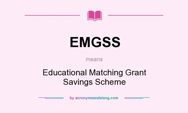 What does EMGSS mean? It stands for Educational Matching Grant Savings Scheme