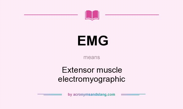 What does EMG mean? It stands for Extensor muscle electromyographic