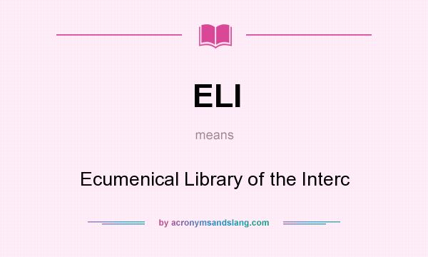 What does ELI mean? It stands for Ecumenical Library of the Interc