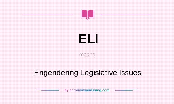 What does ELI mean? It stands for Engendering Legislative Issues