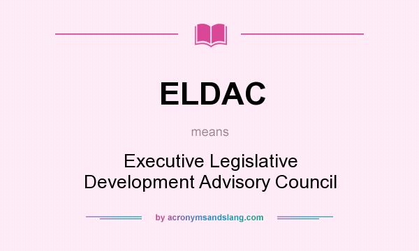 What does ELDAC mean? It stands for Executive Legislative Development Advisory Council