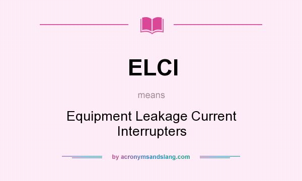 What does ELCI mean? It stands for Equipment Leakage Current Interrupters