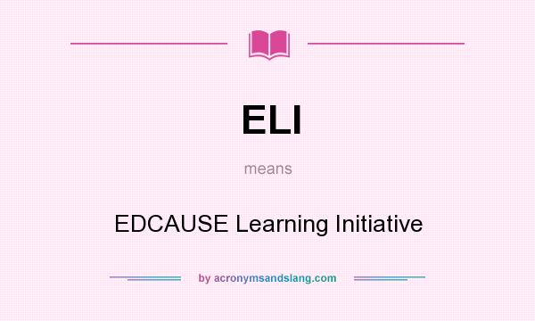 What does ELI mean? It stands for EDCAUSE Learning Initiative