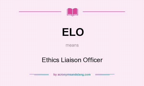 What does ELO mean? It stands for Ethics Liaison Officer