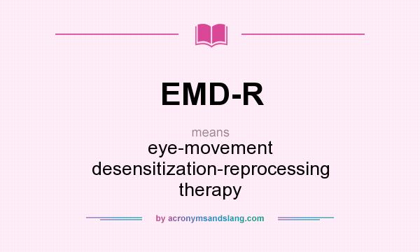 What does EMD-R mean? It stands for eye-movement desensitization-reprocessing therapy
