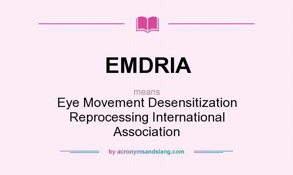 What does EMDRIA mean? It stands for Eye Movement Desensitization Reprocessing International Association
